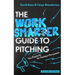 The Work Smarter Guide to Pitching: The Playbook for Painless Persuasion