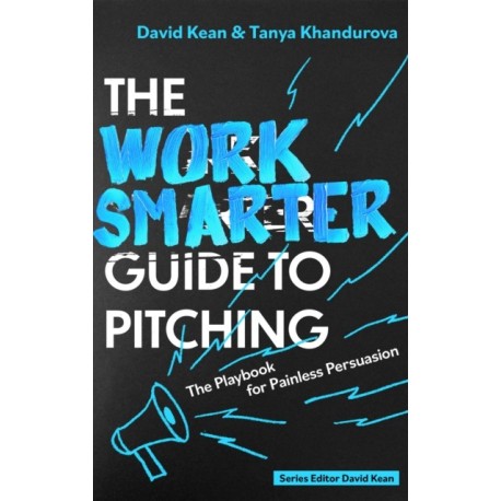 The Work Smarter Guide to Pitching: The Playbook for Painless Persuasion