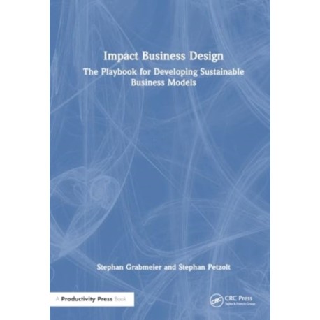 Impact Business Design: The Playbook for Developing Sustainable Business Models