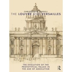 The Louvre and Versailles: The Evolution of the Proto-typical Palace in the Age of Absolutism