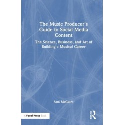 The Music Producer's Guide to Social Media Content: The Science, Business, and Art of Building a Musical Career