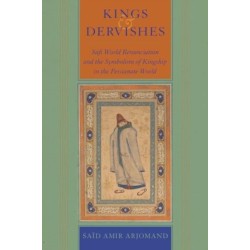 Kings and Dervishes: Sufi World Renunciation and the Symbolism of Kingship in the Persianate World