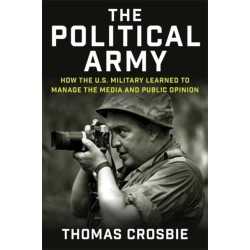 The Political Army: How the U.S. Military Learned to Manage the Media and Public Opinion