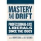 Mastery and Drift: Professional-Class Liberals since the 1960s