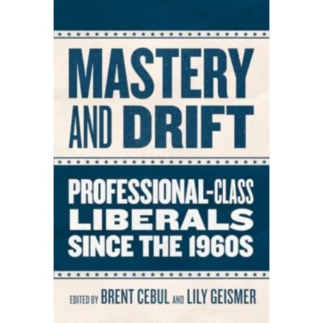 Mastery and Drift: Professional-Class Liberals since the 1960s