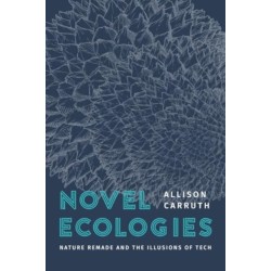 Novel Ecologies: Nature Remade and the Illusions of Tech