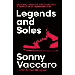 Legends and Soles: Business, Creativity and Basketball – a Memoir of an Improbable Life