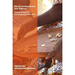 Ritual, Embodiment, and Agency: Making Religion in Contemporary West Africa