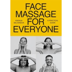 Face Massage for Everyone: Restorative and Rejuvenating Facial Techniques for Glowing Skin and Self-Care