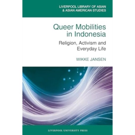 Queer Mobilities in Indonesia: Religion, Activism, and Everyday Life