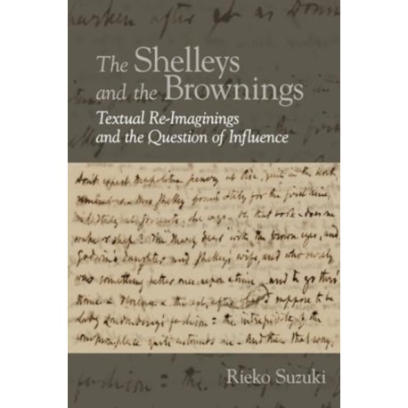 The Shelleys and the Brownings: Textual Re-Imaginings and the Question of Influence