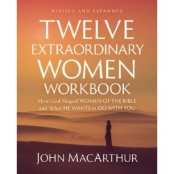Twelve Extraordinary Women Workbook, Revised and Updated: How God Shaped Women of the Bible and What He Wants to Do With You