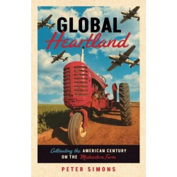 Global Heartland: Cultivating the American Century on the Midwestern Farm