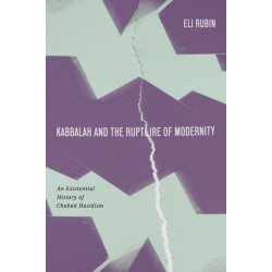 Kabbalah and the Rupture of Modernity: An Existential History of Chabad Hasidism