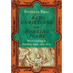 Bad Christians and Hanging Toads: Witch Crafting in Northern Spain, 1525–1675