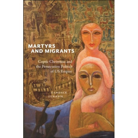 Martyrs and Migrants: Coptic Christians and the Persecution Politics of US Empire