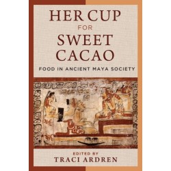 Her Cup for Sweet Cacao: Food in Ancient Maya Society