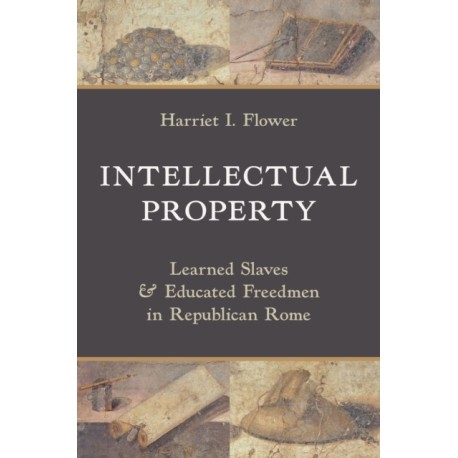 Intellectual Property: Learned Slaves and Educated Freedmen in Republican Rome