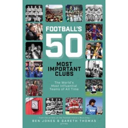 Football's Fifty Most Important Clubs: The World's Most Influential Teams of All Time
