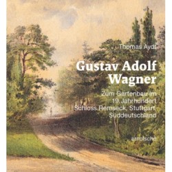 Gustav Adolf Wagner: Zum Gartenbau im 19. Jahrhundert: Schloss Remseck – Stuttgart – Suddeutschland