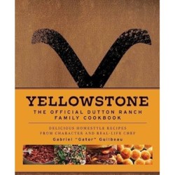 Yellowstone: The Official Dutton Ranch Family Cookbook: Delicious Homestyle Recipes from Character and Real-Life Chef Gabriel "Gator" Guilbeau