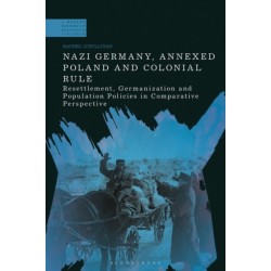 Nazi Germany, Annexed Poland and Colonial Rule: Resettlement, Germanization and Population Policies in Comparative Perspective