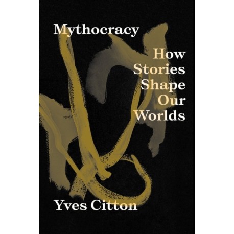 Mythocracy: How Stories Shape Our Worlds