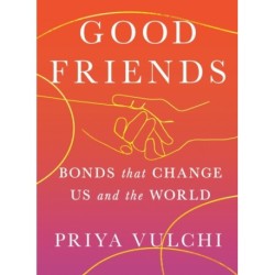 Good Friends: Bonds That Change Us and the World