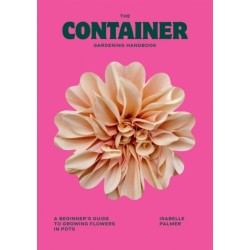 The Container Gardening Handbook: A Beginner's Guide to Growing Flowers in Pots