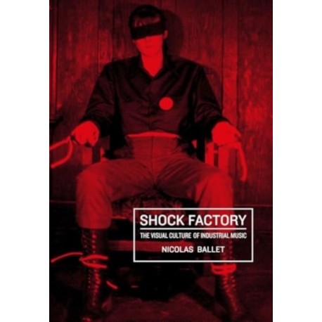 Shock Factory: The Visual Culture of Industrial Music