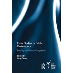 Case Studies in Public Governance: Building Institutions in Singapore