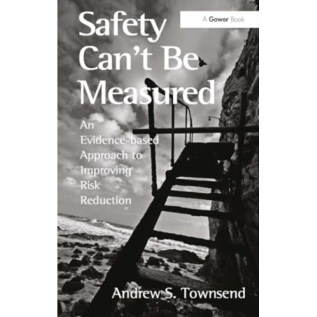 Safety Can't Be Measured: An Evidence-based Approach to Improving Risk Reduction