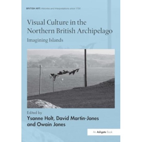 Visual Culture in the Northern British Archipelago: Imagining Islands