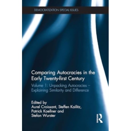 Comparing autocracies in the early Twenty-first Century: Volume 1: Unpacking Autocracies - Explaining Similarity and Difference
