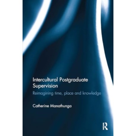 Intercultural Postgraduate Supervision: Reimagining time, place and knowledge