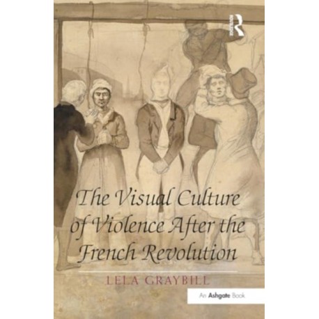 The Visual Culture of Violence After the French Revolution