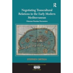 Negotiating Transcultural Relations in the Early Modern Mediterranean: Ottoman-Venetian Encounters