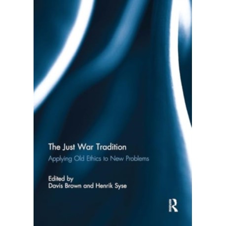 The Just War Tradition: Applying Old Ethics to New Problems