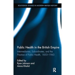 Public Health in the British Empire: Intermediaries, Subordinates, and the Practice of Public Health, 1850-1960