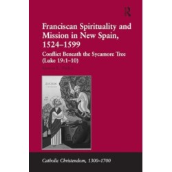 Franciscan Spirituality and Mission in New Spain, 1524-1599: Conflict Beneath the Sycamore Tree (Luke 19:1-10)