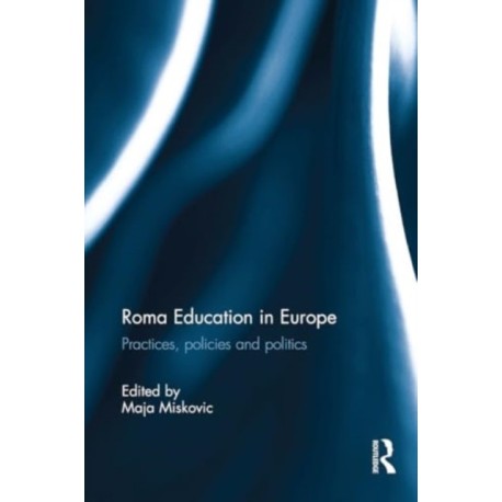 Roma Education in Europe: Practices, policies and politics