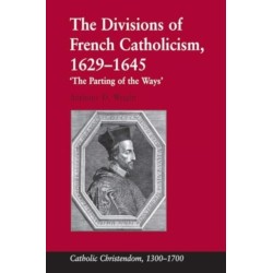 The Divisions of French Catholicism, 1629-1645: 'The Parting of the Ways'