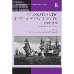 Transatlantic Literary Exchanges, 1790-1870: Gender, Race, and Nation