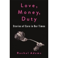 Love, Money, Duty: Stories of Care in Our Times