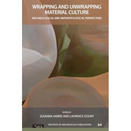 Wrapping and Unwrapping Material Culture: Archaeological and Anthropological Perspectives