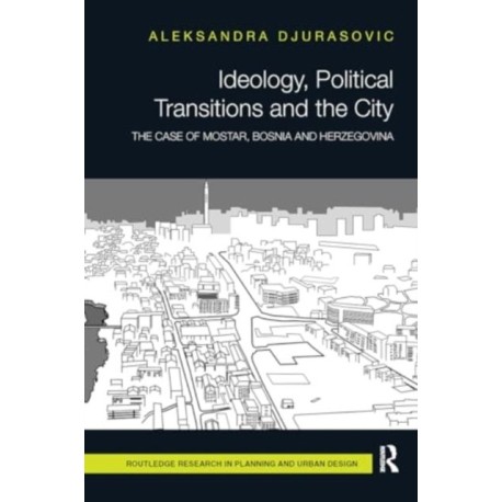 Ideology, Political Transitions and the City: The Case of Mostar, Bosnia and Herzegovina