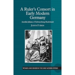 A Ruler’s Consort in Early Modern Germany: Aemilia Juliana of Schwarzburg-Rudolstadt