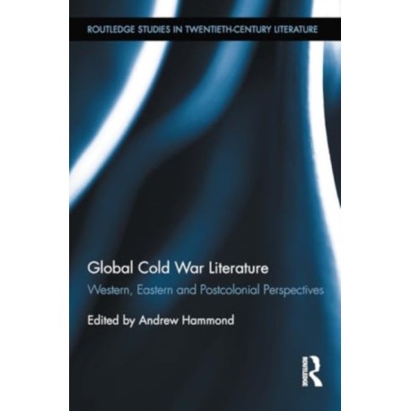 Global Cold War Literature: Western, Eastern and Postcolonial Perspectives