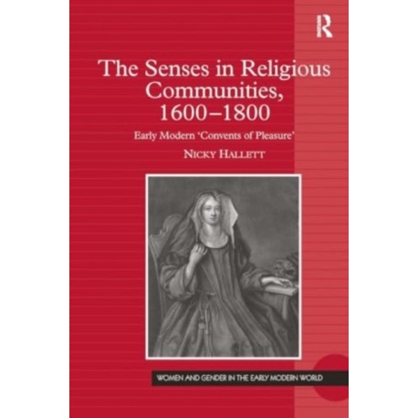 The Senses in Religious Communities, 1600-1800: Early Modern ‘Convents of Pleasure’