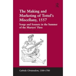 The Making and Marketing of Tottel’s Miscellany, 1557: Songs and Sonnets in the Summer of the Martyrs’ Fires
